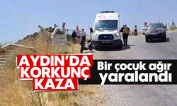 Aydın'da korkunç kaza: Bir çocuk ağır yaralandı