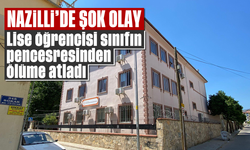 Nazilli’de şok olay: Lise öğrencisi sınıfın pencesresinden ölüme atladı