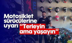 Motosiklet sürücülerine uyarı: “Terleyin ama yaşayın”