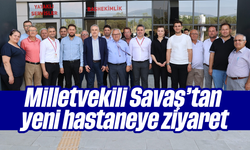 Milletvekili Savaş’tan yeni hastaneye ziyaret