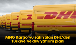 MNG Kargo’yu satın alan DHL'den Türkiye’ye dev yatırım planı