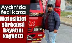 Aydın’da feci kaza: Motosiklet sürücüsü hayatını kaybetti