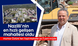 Nazilli'nin en hızlı gelişen mahallesi: Muhtar Öztürk'ten 3 yeni müjde