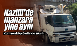 Nazilli’de manzara yine aynı: Kamyon köprü altında sıkıştı