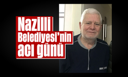 Nazilli Belediyesi’nin acı günü