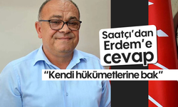 Saatçı’dan Erdem’e cevap, “Kendi hükümetlerine bak”