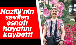 Nazilli’nin sevilen esnafı hayatını kaybetti