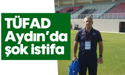 TÜFAD Aydın’da şok istifa