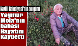 Nazilli Belediyesi'nin acı günü: Yağmur Mola’nın babası hayatını kaybetti