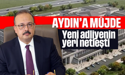 Aydın’a adliye müjdesi: Yeri netleşti!