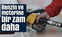 Benzin ve motorine bir zam daha