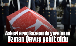 Askeri araç kazasında yaralanan Uzman Çavuş şehit oldu