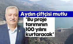 Aydın çiftçisi mutlu: 'Bu proje, tarımının 100 yılını kurtaracak'
