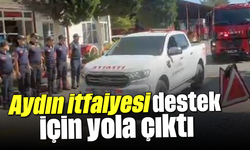 Aydın itfaiyesi destek için yola çıktı