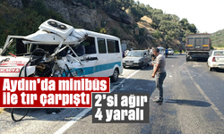 Aydın’da minibüs ile tır çarpıştı, 2’si ağır 4 yaralı