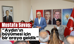 Savaş, “Aydın’ın büyümesi için bir araya geldik”