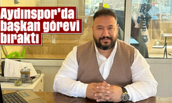 Aydınspor’da başkan görevi bıraktı