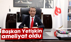 Başkan Yetişkin, ameliyat oldu