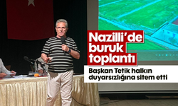 Nazilli’de buruk toplantı: Başkan Tetik halkın duyarsızlığına sitem etti