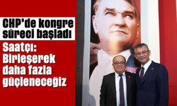 CHP’de kongre süreci başladı Saatçı: “Birleşerek daha fazla güçleneceğiz”