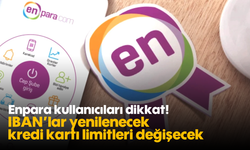 Enpara kullanıcıları dikkat! IBAN'lar yenilenecek, kredi kartı limitleri değişecek