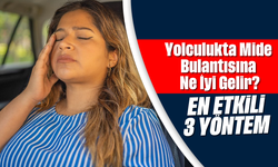 Yolculukta mide bulantısına ne iyi gelir?