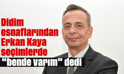 Didim esnaflarından Erkan Kaya, seçimlerde “bende varım” dedi