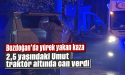 Bozdoğan’da yürek yakan kaza: 2,5 yaşındaki Umut traktör altında can verdi
