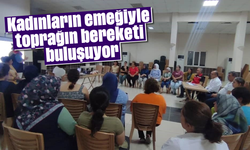Kadınların emeğiyle toprağın bereketi buluşuyor