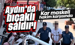 Aydın’da bıçaklı saldırı: Kar maskeli hakim karşısında