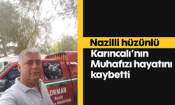 Nazilli hüzünlü: Karıncalı'nın Muhafızı hayatını kaybetti