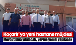 Koçarlı’ya yeni hastane müjdesi: Mevcut bina yıkılacak, yerine yenisi yapılacak