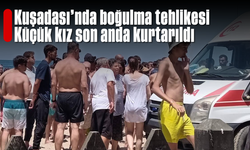 Kuşadası’nda boğulma tehlikesi! Küçük kız son anda kurtarıldı