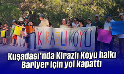Kuşadası'nda Kirazlı Köyü halkı ''Bariyer'' için yol kapattı