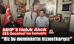 MHP'li Haluk Alıcık, SES Gazetesi'ne konuştu: “Biz bu memleketin hizmetkarıyız”