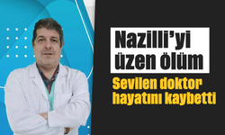 Nazilli’yi üzen ölüm: Sevilen doktor hayatını kaybetti