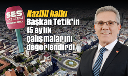 Nazilli halkı, Başkan Tetik’in 15 aylık çalışmalarını değerlendirdi
