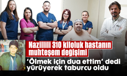 Nazillili 310 kiloluk hastanın muhteşem değişimi