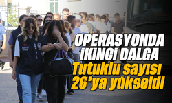 Operasyonda ikinci dalga: Tutuklu sayısı 26'ya yükseldi