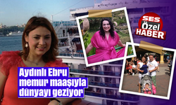 Aydınlı Ebru, memur maaşıyla dünyayı geziyor
