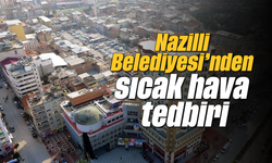 Nazilli Belediyesi’nden sıcak hava tedbiri