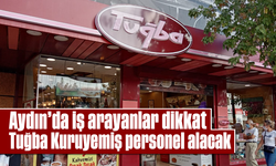 Aydın'da iş arayanlar dikkat! Tuğba Kuruyemiş personel alacak