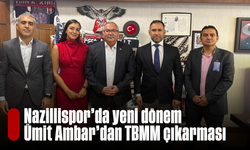 Nazillispor’da yeni dönem: Ümit Ambar’dan TBMM çıkarması