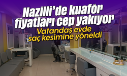 Nazilli’de kuaför fiyatları cep yakıyor: Vatandaş evde saç kesimine yöneldi