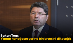 Bakan Tunç: Yanan her ağacın yerine binlercesini dikeceğiz
