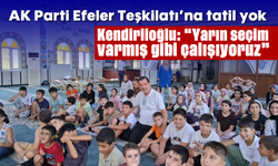 AK Parti Efeler Teşkilatı’na tatil yok, Kendirlioğlu: “Yarın seçim varmış gibi çalışıyoruz”