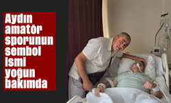 Aydın amatör sporunun sembol ismi yoğun bakımda