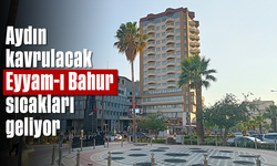 Aydın kavrulacak, ‘Eyyam-ı Bahur” sıcakları geliyor