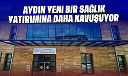 Aydın yeni bir sağlık yatırımına daha kavuşuyor