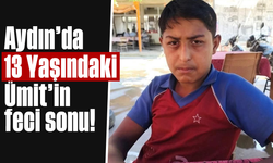 Aydın'da 13 Yaşındaki Ümit’in feci sonu!